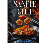 Kochbuch 2025: Sanfte Glut | 75+ Gerichte und Köstliche Nachspeisen aus verschiedenen Ländern: Sanfte Glut. Verschiedene Gerichte aus Deutschland, Türkei, Griechenland, Italien, Japan und viele mehr!