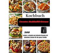 Kochbuch Cecotec Heißluftfritteuse: 300 Leckere, schnelle und einfache Rezepte mit einfachen Zutaten für die ganze Familie