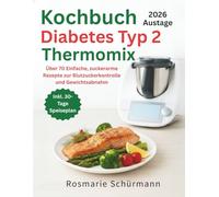 Kochbuch Diabetes Typ 2 Thermomix: Über 70 Einfache, zuckerarme Rezepte zur Blutzuckerkontrolle und Gewichtsabnahme
