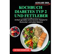 Kochbuch Diabetes Typ 2 und Fettleber: Einfach genießen ohne Verzicht: Rezepte für Blutzucker- und Leber-Balance