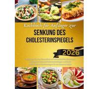 Kochbuch für Anfänger zur Senkung des Cholesterinspiegels: Verbessern Sie Ihre Gesundheit mit schmackhaften Gerichten, intelligenten ... Kochstrategien für ein besseres Leben