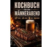 Kochbuch für den Männerabend - Steak, Feuer, Bier & Whisky