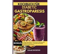 KOCHBUCH FÜR DIABETISCHE GASTROPARESE: Einfache köstliche darmfreundliche, zuckerarme, fettarme, ballaststoffarme Rezepte zur Linderung von Gastroparese, Bauchschmerzen und Blutzuckerkontrolle