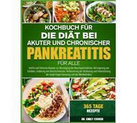 KOCHBUCH FÜR DIE DIÄT BEI AKUTER UND CHRONISCHER PANKREATITIS FÜR ALLE: Sanfte und fettarme Rezepte zur Beruhigung der Bauchspeicheldrüse, ... Bauchschmerzen, Verbesserung der Verdauung