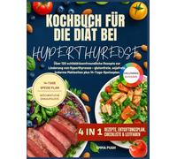 KOCHBUCH FÜR DIE DIÄT BEI HYPERTHYREOSE: Über 120 schilddrüsenfreundliche Rezepte zur Linderung von Hyperthyreose - glutenfreie, sojafreie, jodarme Mahlzeiten plus 14-Tage-Speiseplan