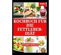 KOCHBUCH FÜR DIE FETTLEBER-DIÄT: Einfache Fettarme Rezepte für einen gesunden Lebensstil