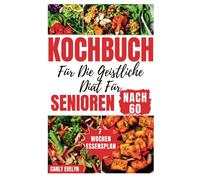 KOCHBUCH FÜR DIE GEISTLICHE DIÄT FÜR SENIOREN NACH 60: Schnelle und leckere Rezepte zur Steigerung der Gehirnleistung mit Ernährungsplänen zur Behandlung von Gedächtnisstörungen und Demenz