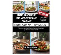 Kochbuch für die mediterrane Diät mit niedrigem Natriumgehalt: Frisches, schmackhaftes Kochen für einen gesünderen Lebensstil / 28-Tage-Ernährungsplan