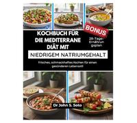 Kochbuch für die mediterrane Diät mit niedrigem Natriumgehalt: Frisches, schmackhaftes Kochen für einen gesünderen Lebensstil / 28-Tage-Ernährungsplan