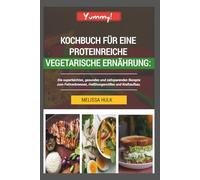 Kochbuch Für Eine Proteinreiche Vegetarische Ernährung: Die superleichten, gesunden und zeitsparenden Rezepte zum Fettverbrennen, Heißhungerstillen und Kraftaufbau.