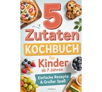 Kochbuch für Kinder ab 7 Jahren - Spielerisch Kochen lernen I 5 Zutaten: Einfache Rezepte & großer Spaß für kleine Köche. Perfektes Geschenk für Jungen & Mädchen