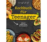 Kochbuch für Teenager: Das coolste Kochbuch für Teenies und Anfänger, inklusive mobiler Ausgabe für das Smartphone!