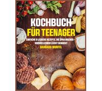Kochbuch für Teenager: Einfache & leckere Rezepte, die Spaß machen - Kochen lernen leicht gemacht