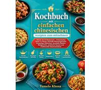 Kochbuch mit einfachen chinesischen Rezepten zum Mitnehmen: Besser als im Restaurant - Chinesisches Essen zu Hause: Schnelle Pfannengerichte, ... Saucen und traditionelle Hausmannskost