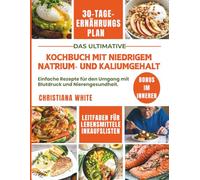 KOCHBUCH MIT NIEDRIGEM NATRIUM- UND KALIUMGEHALT: Einfache Rezepte für den Umgang mit Blutdruck und Nierengesundheit.