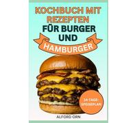 KOCHBUCH MIT REZEPTEN FÜR BURGER UND HAMBURGER: Einfache Anleitung für leckere Smash-Burger, gesunde Abendessen-, Mittag- und Frühstückssandwiches