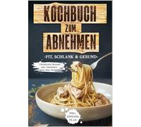 Kochbuch zum Abnehmen: Fit, schlank & gesund - Ultraleichte Rezepte zum Abnehmen - ganz ohne Verzicht! inkl. Abnehmplan