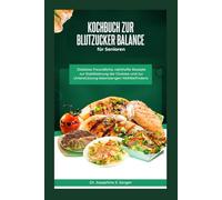 Kochbuch zur Blutzucker Balance für Senioren: Diabetes Freundliche, nahrhafte Rezepte zur Stabilisierung der Glukose und zur Unterstützung lebenslangen Wohlbefindens