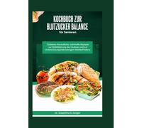 Kochbuch zur Blutzucker Balance für Senioren: Diabetes Freundliche, nahrhafte Rezepte zur Stabilisierung der Glukose und zur Unterstützung lebenslangen Wohlbefindens