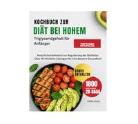 Kochbuch zur Diät bei hohem Triglyceridgehalt für Anfänger 2025: Natürliche Heilmittel zur Regulierung der Blutfette: Über 40 köstliche Lösungen für eine bessere Gesundheit
