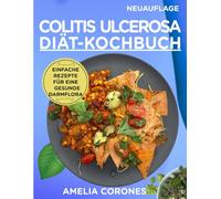 Kochbuch zur Ernährung bei Colitis ulcerosa: Einfache Rezepte für eine gesunde Darmflora