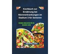 Kochbuch zur Ernährung bei Nierenerkrankungen im Stadium 3 für Senioren: Gesunde Mahlzeiten für ein besseres Leben