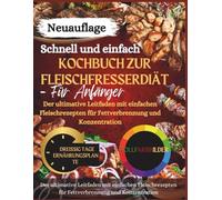 Kochbuch zur Fleischfresserdiät: Der ultimative Leitfaden mit einfachen Fleischrezepten für Fettverbrennung und Konzentration