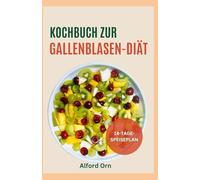 KOCHBUCH ZUR GALLENBLASEN-DIÄT: Rezepte und Ernährungsplan für die Zeit nach einer Cholezystektomie für eine leichte Verdauung, Durchfallprävention, optimale Genesung und allgemeine Darmgesundheit