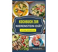 KOCHBUCH ZUR NIERENSTEIN-DIÄT: Köstliche salzarme Rezepte mit niedrigem Oxalatgehalt und Ernährungsplan zur Vorbeugung und Behandlung von Nierensteinen