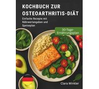 KOCHBUCH ZUR OSTEOARTHRITIS-DIÄT: Einfache Rezepte mit Nährwertangaben und Speiseplan