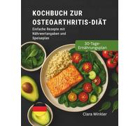 KOCHBUCH ZUR OSTEOARTHRITIS-DIÄT: Einfache Rezepte mit Nährwertangaben und Speiseplan