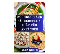 KOCHBUCH ZUR SÄUREREFLUX-DIÄT FÜR ANFÄNGER