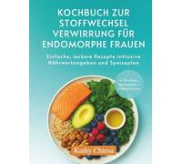 KOCHBUCH ZUR STOFFWECHSEL VERWIRRUNG FÜR ENDOMORPHE FRAUEN: Einfache, leckere Rezepte inklusive Nährwertangaben und Speiseplan