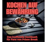 Kochen auf Bewährung: Das inoffizielle Kochbuch für Fans von Prison Break