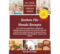Kochen Für Hunde Rezepte: Von Tierärzten empfohlener Leitfaden für selbstgemachtes Tierfutter und Leckerlis | Über 300 schnelle und einfache Rezepte ... für Allergiker, Senioren und Welpen