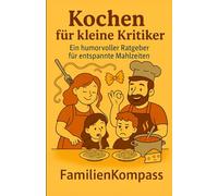Kochen für kleine Kritiker: Oder: 50 Arten, Nudeln zu verstecken