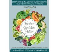 Kochen Genießen Heilen: Ernährung nach Anthony William. Alles Wissenswerte und 70+ Rezepte. Auflage mit Fotos in schwarz-weiß. Vegan, glutenfrei, fettarm, zuckerfrei, maisfrei, sojafrei