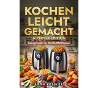 Kochen leicht gemacht - Airfryer Edition: Rezeptbuch für Heißluftfritteusen - kompatibel mit Ninja, Philips, etc.
