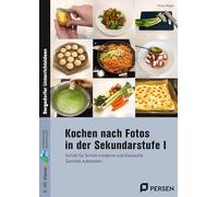 Kochen nach Fotos in der Sekundarstufe I: Schritt für Schritt moderne und klassische Gerichte zubereiten (5. bis 10. Klasse)