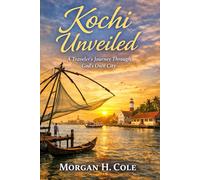 KOCHI UNVEILED: A Traveler’s Journey Through God’s Own City