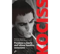 Kociss. Passione e morte dell'ultimo bandito veneziano