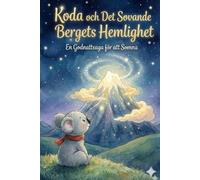 Koda och Det Sovande Bergets Hemlighet: En Godnattsaga med Mindfulness och Andningsövningar som Hjälper Barn att Somna Tryggt