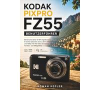 KODAK PIXPRO FZ55 BENUTZERFÜHRER: Beherrsche deine 16-MP-Digitalkamera, 5-fachen optischen Zoom, 28mm-Weitwinkelobjektiv und 1080p Full-HD-Video für bessere Reise-, Familien- und Alltagsfotos
