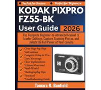 KODAK PIXPRO FZ55-BK USER GUIDE 2026: The Complete Beginner-to-Advanced Manual to Master Settings, Capture Stunning Photos, and Unlock the Full Power of Your camera