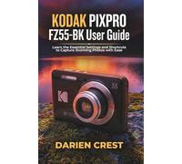 KODAK PIXPRO FZ55-BK User Guide: Learn the Essential Settings and Shortcuts to Capture Stunning Photos with Ease