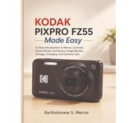 KODAK PIXPRO FZ55 Made Easy: A Clear Introduction to Menus, Controls, Scene Modes, Autofocus, Image Review, Storage, Charging, and Camera Care
