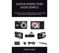 KODAK PIXPRO FZ55 MADE SIMPLE: A Practical User Guide to Understanding Your Camera, Taking Better Photos, and Avoiding Common Mistakes