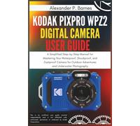 Kodak PIXPRO WPZ2 Digital Camera User Guide: A Simplified Step-by-Step Manual for Mastering Your Waterproof, Shockproof, and Dustproof Camera for Outdoor Adventures and Underwater Photography