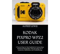 KODAK PIXPRO WPZ2 USER GUIDE: A Practical Step-by-Step Handbook for Camera Setup, Waterproof Photography, Video Recording, Wi-Fi Connection, Maintenance, and Troubleshooting