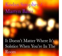 Kodax Strophes/ Bates, Martyn - It Doesn't Matter Where It's Solstice When You'Re